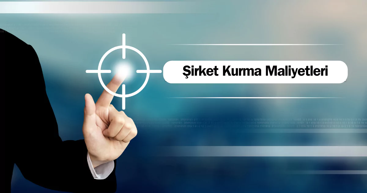 Şirket Kurma Maliyeti 2025 | Şahıs, Anonim, Limited Şirket Kurma Maliyeti